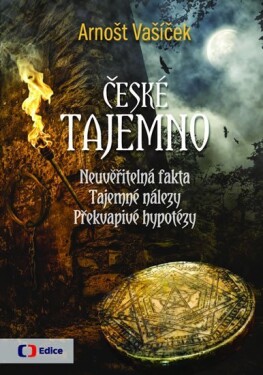 České tajemno Neuvěřitelná fakta, tajemné nálezy, překvapivé hypotézy Arnošt Vašíček