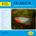 Akvárium - Příručka pro začátečníky - Abeceda akvaristy - Miloš Kroupa