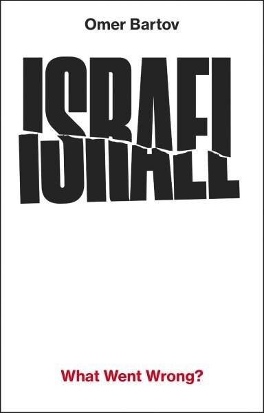 Israel: What Went Wrong? - Omer Bartov