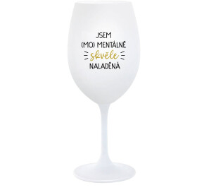 JSEM (MO)MENTÁLNĚ SKVĚLE NALADĚNÁ - bílá sklenice na víno 350 ml