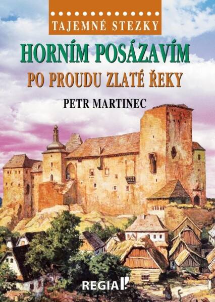 Tajemné stezky Horním Posázavím po proudu Zlaté řeky Petr Martinec