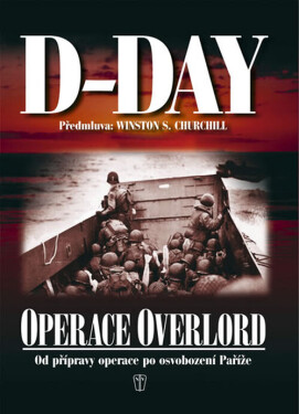 D-Day - Operace Overlord - Od přípravy operace po osvobození Paříže - Ivo Rušák
