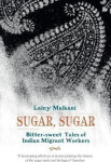 Sugar, Sugar, Bitter Sweet Tales of Indian Migrant Workers Lainy Malkani