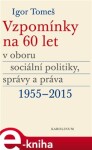 Vzpomínky na 60 let oboru sociální politiky, správy práva 1955-2015 Igor Tomeš,