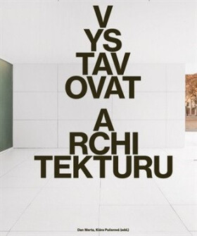 Vystavovat architekturu - Klára Pučerová