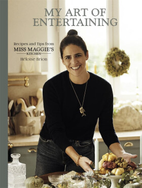 My Art of Entertaining: Recipes and Tips from Miss Maggie's Kitchen - Héloise Brion