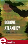 Bohové Atlantidy - Ludvík Souček e-kniha