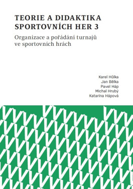 Teorie a didaktika sportovních her 3. Organizace a pořádání turnajů ve sportovních hrách - Jan Bělka, Karel Hůlka, Pavel Háp