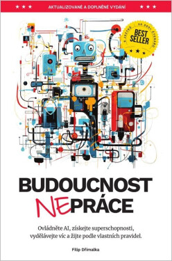Budoucnost (ne)práce - Ovládněte AI, získejte superschopnosti, vydělávejte víc a žijte podle vlastních pravidel - Filip Dřímalka