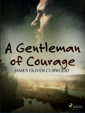 A Gentleman of Courage - James Oliver Curwood - e-kniha