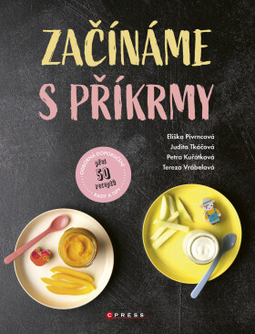 Začínáme s příkrmy - Judita Tkáčová, Eliška Pivrncová, Petra Kuřátková, Tereza Vrábelová