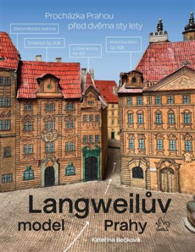 Langweilův model Prahy - Procházka Prahou před dvěma sty lety - Kateřina Bečková