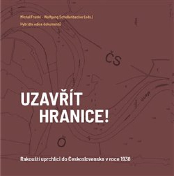 Uzavřít hranice! - Rakouští uprchlíci do Československa 1938 - Michal Frankl