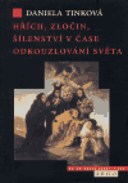 Hřích, zločin, šílenství v čase odkouzlování světa - Daniela Tinková