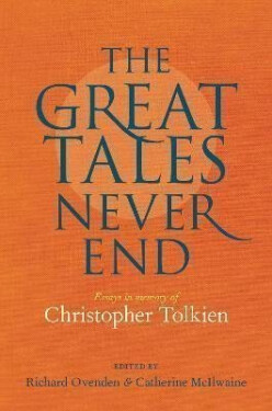 Great Tales Never End, The: Essays in Memory of Christopher Tolkien - Richard Ovenden