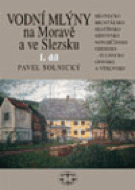 Vodní mlýny na Moravě ve Slezsku Pavel Solnický