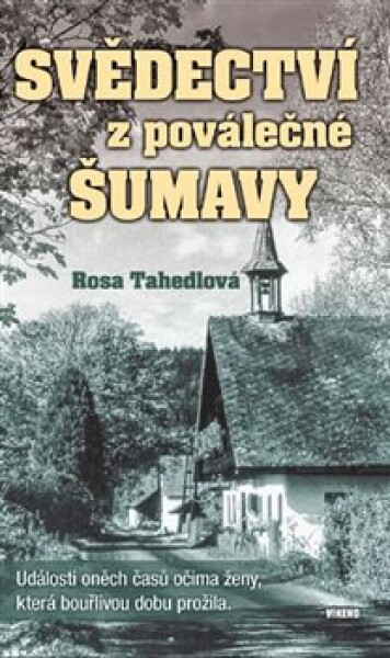 Svědectví poválečné Šumavy Události oněch časů očima ženy, která bouřlivou dobu prožila Rosa Tahedlová