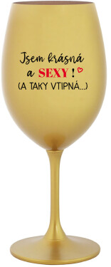 JSEM KRÁSNÁ SEXY! TAKY VTIPNÁ...) zlatá sklenice na víno 350 ml