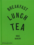 Breakfast, Lunch, Tea: The Many Little Meals of Rose Bakery - Rose Carrarini