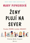 Ženy plují na sever - Proudem života k plodům zralosti - Mary Pipherová