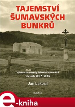 Tajemství šumavských bunkrů Jan Lakosil