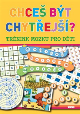 Chceš být chytřejší? - Trénink mozku pro děti - Kolektiv