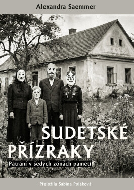 Sudetské přízraky - Pátrání v šedých zónách paměti - Alexandra Saemmer