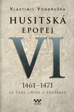 Husitská epopej VI. 1461 -1471 - Za časů Jiřího z Poděbrad - Vlastimil Vondruška