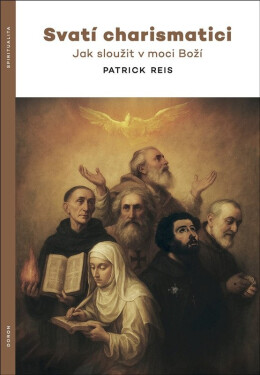 Svatí charismatici - Jak sloužit v moci Boží - Patrick Reis