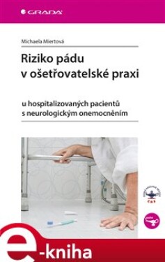 Riziko pádu v ošetřovatelské praxi. u hospitalizovaných pacientů s neurologickým onemocněním - Michaela Miertová e-kniha