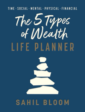 The 5 Types of Wealth Life Planner - Sahil Bloom