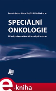 Speciální onkologie. Příznaky, diagnostika a léčba maligních chorob - Jiří Vorlíček, Zdeněk Adam, Marta Krejčí e-kniha