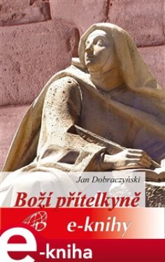 Boží přítelkyně. Příběh o Terezii z Ávily - Jan Dobraczyński e-kniha