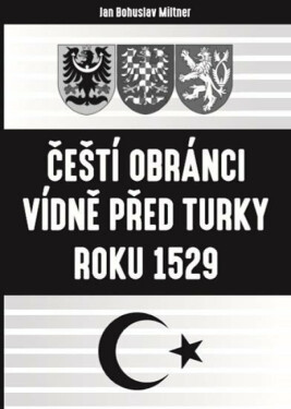 Čeští obránci Vídně před Turky roku 1529 - Bohuslav Miltner
