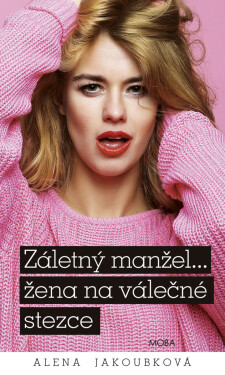 Záletný manžel… žena na válečné stezce - Alena Jakoubková