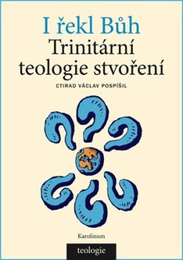 I řekl Bůh - Trinitární teologie stvoření - Ctirad Václav Pospíšil