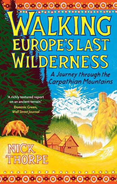 Walking Europe's Last Wilderness - Nick Thorpe