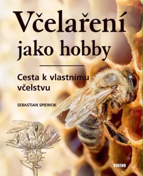 Včelaření jako hobby Cesta vlastnímu včelstvu Sebastian Spiewok