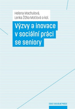 Výzvy a inovace v sociální práci se seniory - Helena Machulová