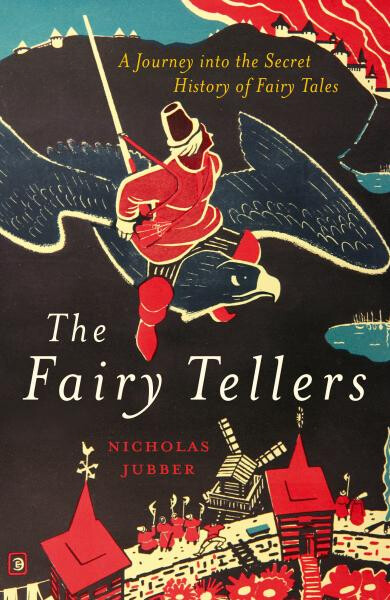 The Fairy Tellers : A Journey into the Secret History of Fairy Tales - Nicholas Jubber