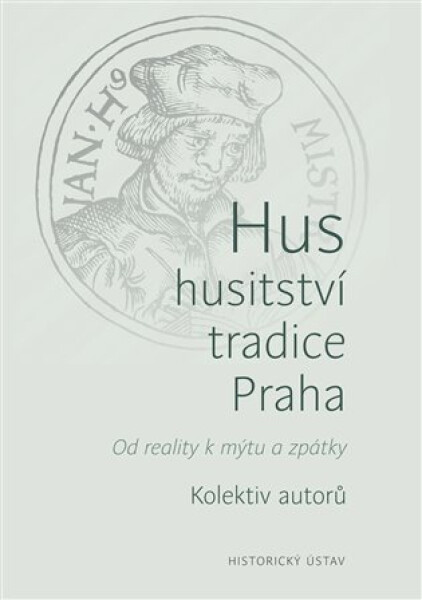 Hus, husitství, tradice, Praha - Od reality k mýtu a zpátky - kolektiv autorů