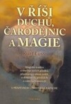 V říši duchů, čarodějnic a magie - Magické tradice a obyčeje našich předků, představy o onom světě, o démonech, pověrách a zakletých místech - Kurt Lussi