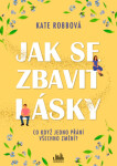 Jak se zbavit lásky - Kate Robbová - e-kniha