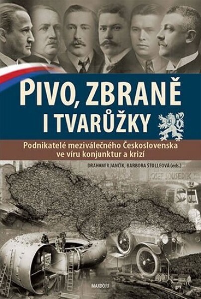 Pivo, zbraně i tvarůžky - Podnikatelé meziválečného Československa ve víru konjunktur a krizí - Drahomír Jančík