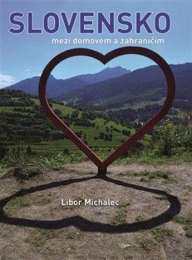 Slovensko mezi domovem zahraničím Libor Michalec