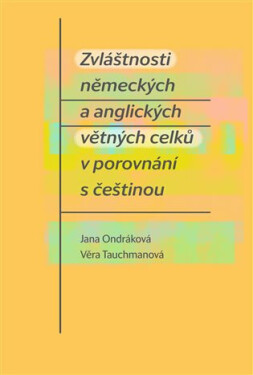 Zvláštnosti německých a anglických větných celků v porovnání s češtinou - Jana Ondráková, Věra Tauchmanová
