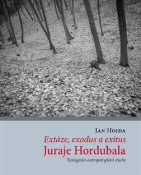Extáze, exodus exitus Juraje Hordubala Jan Hojda