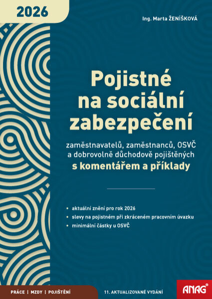 ANAG Pojistné na sociální zabezpečení zaměstnavatelů, zaměstnanců, OSVČ a dobrovolně důchodově pojištěných s komentářem a příklady 2026 - Marta Ženíšková