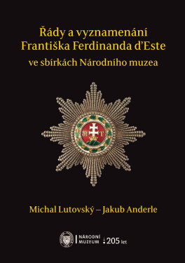 Řády a vyznamenání Františka Ferdinanda d’Este ve sbírkách Národního muzea - Michal Lutovský, Jakub Anderle