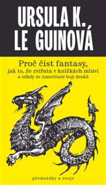 Proč číst fantasy, jak to, že zvířata knížkách mluví odkdy se Američané bojí draků Ursula Le
